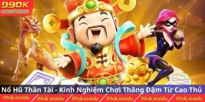 Nổ Hũ Thần Tài - Kinh Nghiệm Chơi Thắng Đậm Từ Cao Thủ